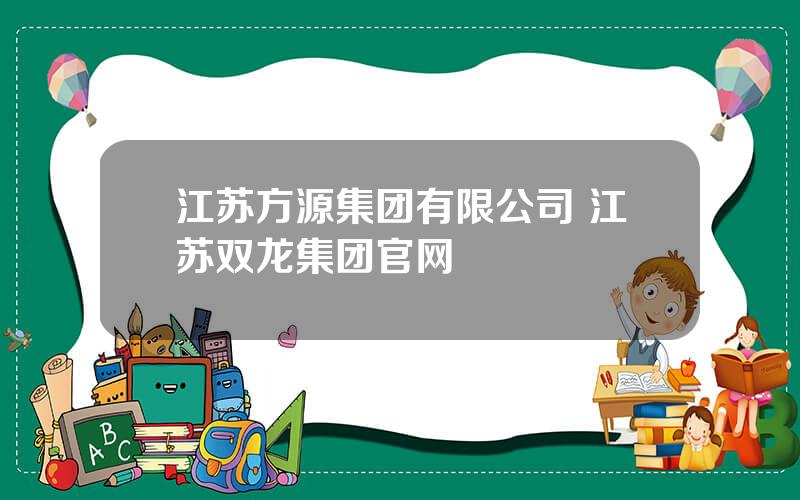 江苏方源集团有限公司 江苏双龙集团官网